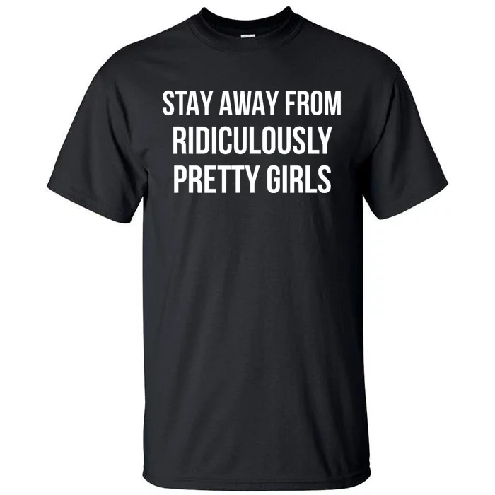 Stay Away From Ridiculously Pretty Girl Tall T-Shirt