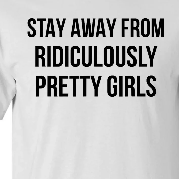 Stay Away From Ridiculously Pretty Girl Tall T-Shirt