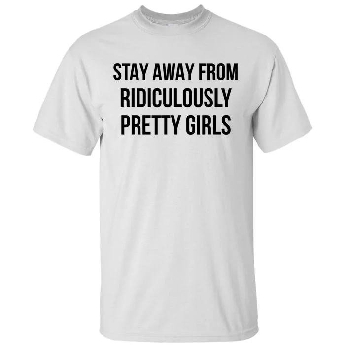 Stay Away From Ridiculously Pretty Girl Tall T-Shirt