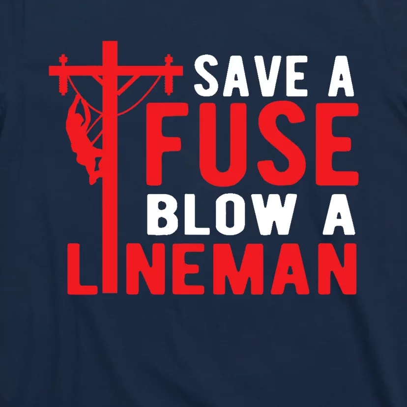 Save A Fuse Blow A Lineman Funny Lineman T-Shirt