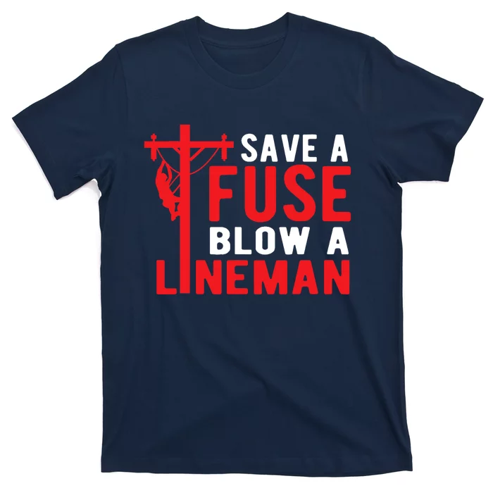 Save A Fuse Blow A Lineman Funny Lineman T-Shirt