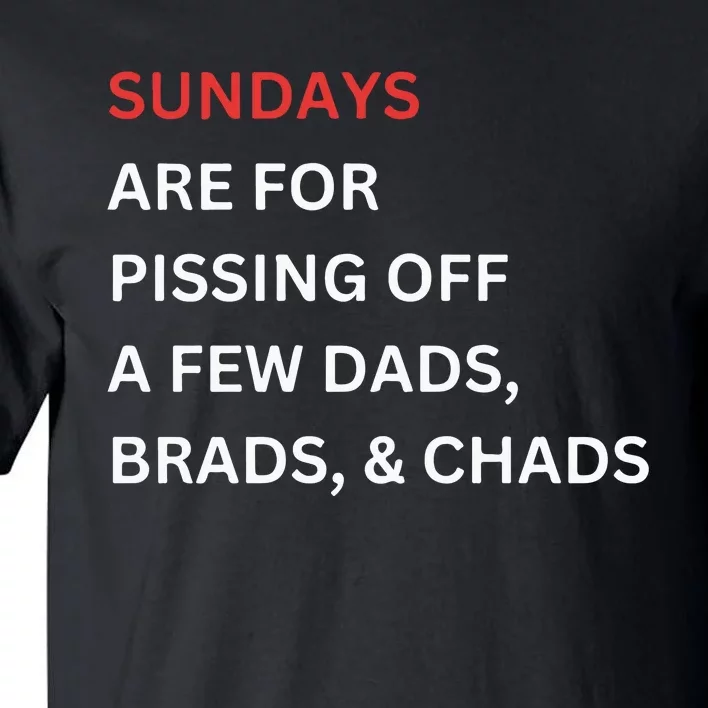 Sundays Are For Pissing Off A Few Dads Brads Chads Tall T-Shirt