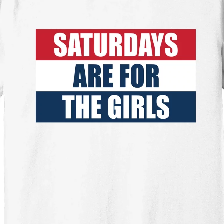 Saturdays Are For The Girls_ Premium T-Shirt