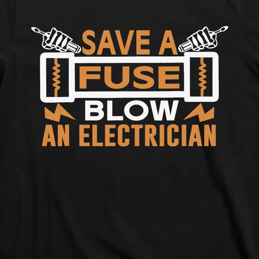 Save A Fuse Blow An Electrician T-Shirt