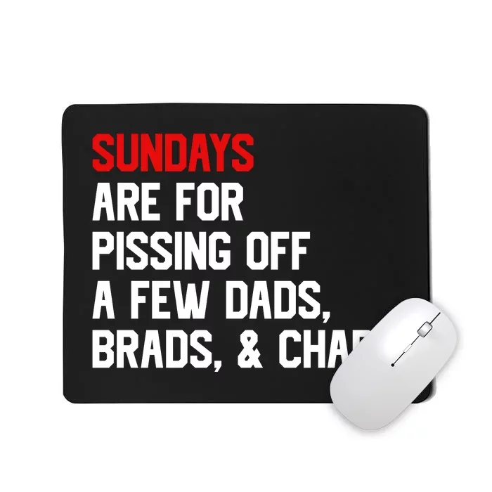 Sundays Are For Pissing Off A Few Dads Brads Chads Mousepad