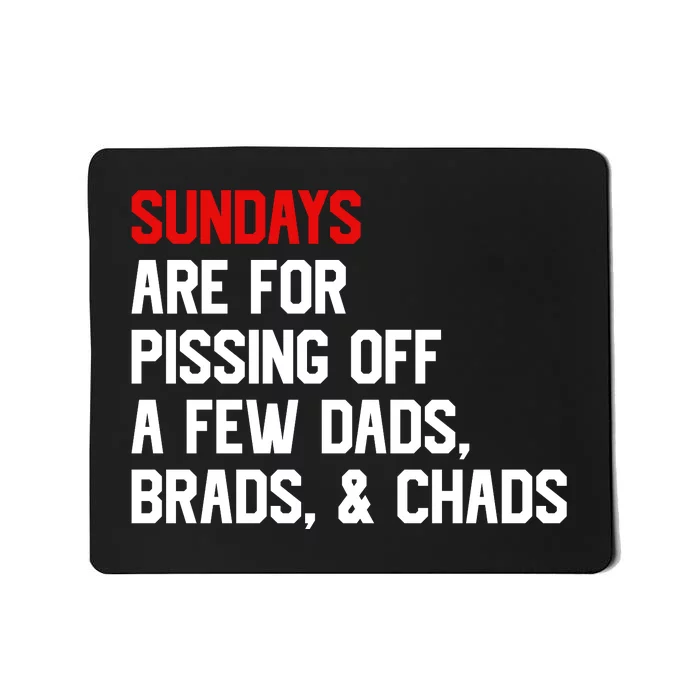 Sundays Are For Pissing Off A Few Dads Brads Chads Mousepad