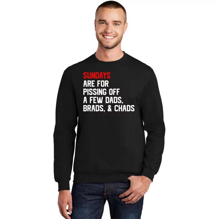 Sundays Are For Pissing Off A Few Dads Brads Chads Tall Sweatshirt