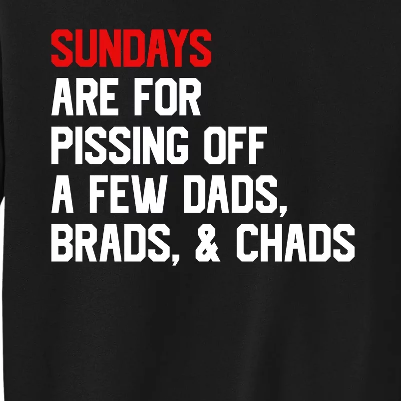 Sundays Are For Pissing Off A Few Dads Brads Chads Tall Sweatshirt