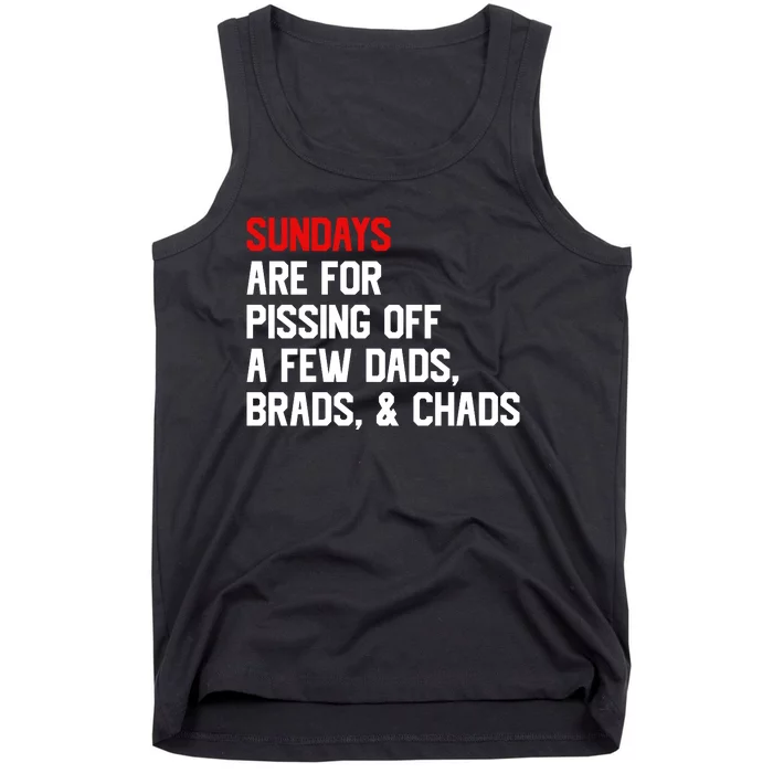 Sundays Are For Pissing Off A Few Dads Brads Chads Tank Top