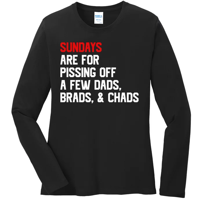 Sundays Are For Pissing Off A Few Dads Brads Chads Ladies Long Sleeve Shirt