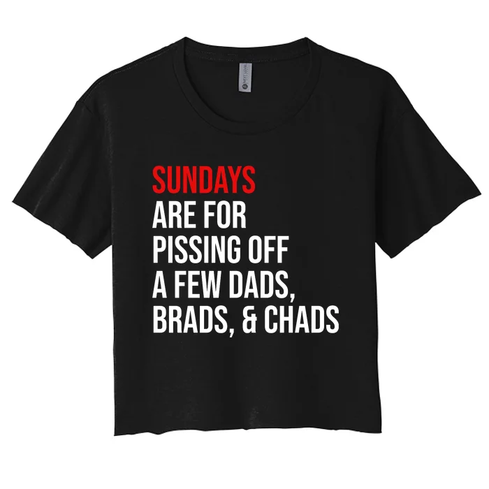 Sundays Are For Pissing Off A Few Dads Brads Chads Women's Crop Top Tee