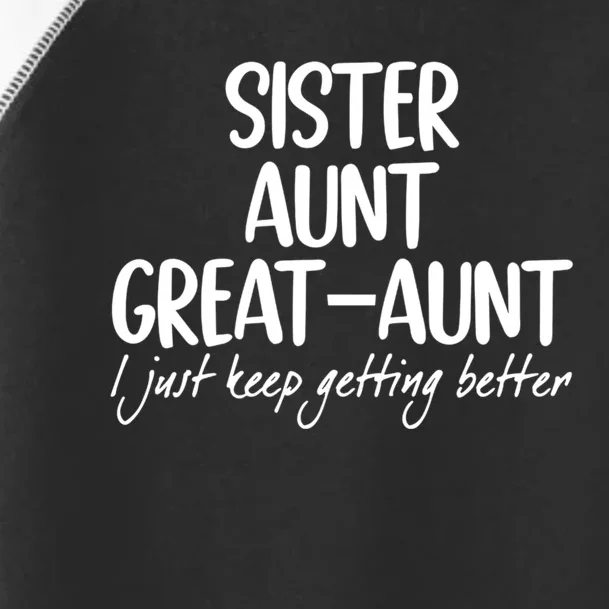 Sister Aunt Greataunt I Just Keep Getting Better Toddler Fine Jersey T-Shirt