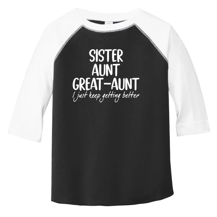 Sister Aunt Greataunt I Just Keep Getting Better Toddler Fine Jersey T-Shirt