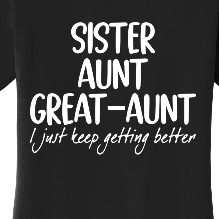 Sister Aunt Greataunt I Just Keep Getting Better Women's T-Shirt