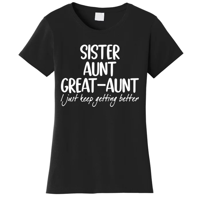 Sister Aunt Greataunt I Just Keep Getting Better Women's T-Shirt