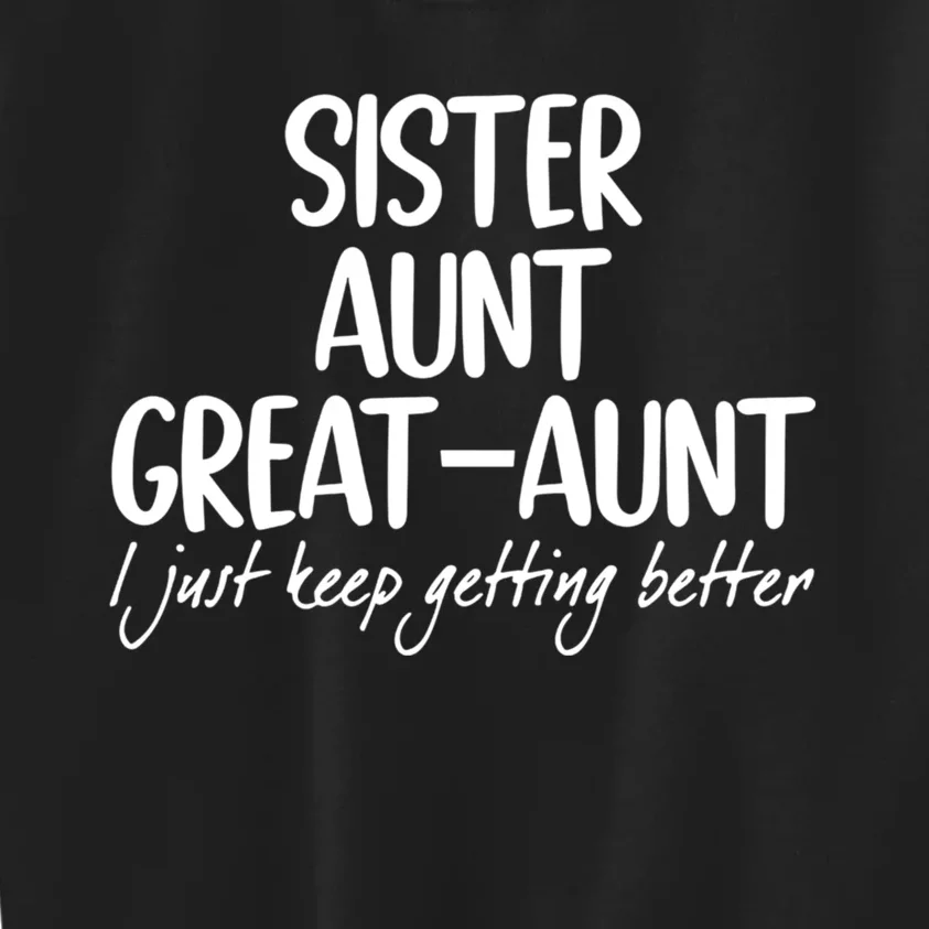 Sister Aunt Greataunt I Just Keep Getting Better Kids Sweatshirt