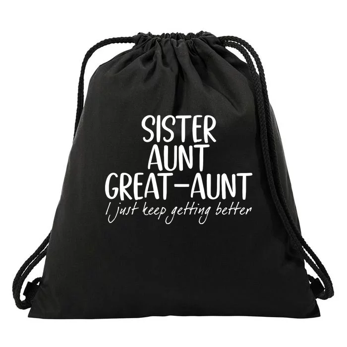 Sister Aunt Great Aunt I Just Keep Getting Better Drawstring Bag