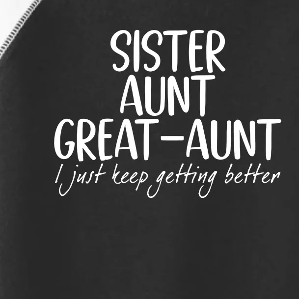 Sister Aunt Great Aunt I Just Keep Getting Better Toddler Fine Jersey T-Shirt