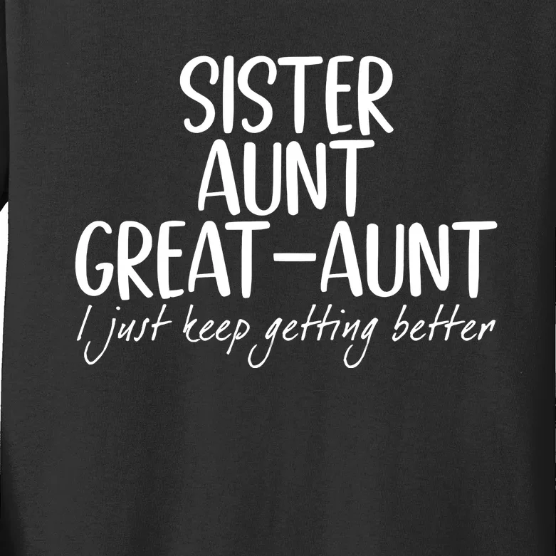 Sister Aunt Great Aunt I Just Keep Getting Better Kids Long Sleeve Shirt