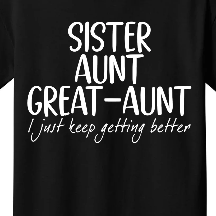 Sister Aunt Great Aunt I Just Keep Getting Better Kids T-Shirt