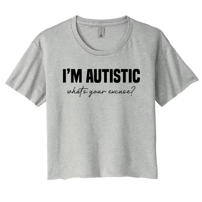 Sarcastic Autism Great Gift IM Autistic WhatS Your Excuse Gift Women's Crop Top Tee