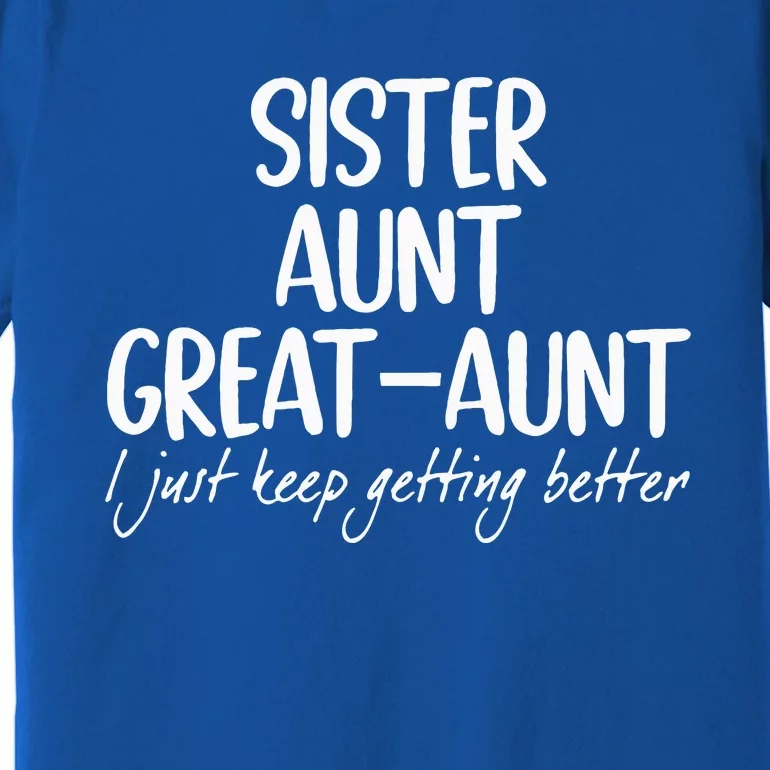 sister aunt greataunt i just keep getting better Premium T-Shirt