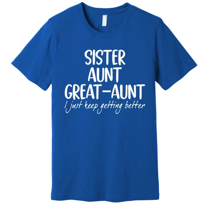 sister aunt greataunt i just keep getting better Premium T-Shirt