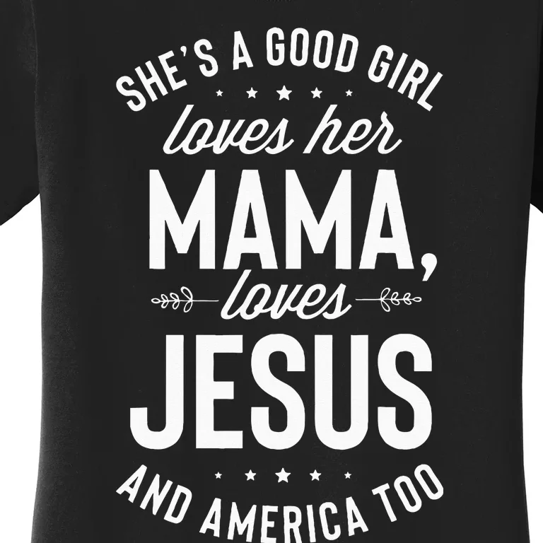 Shes A Good Girl Loves Her Mama Loves Jesus And America Too Women's T-Shirt