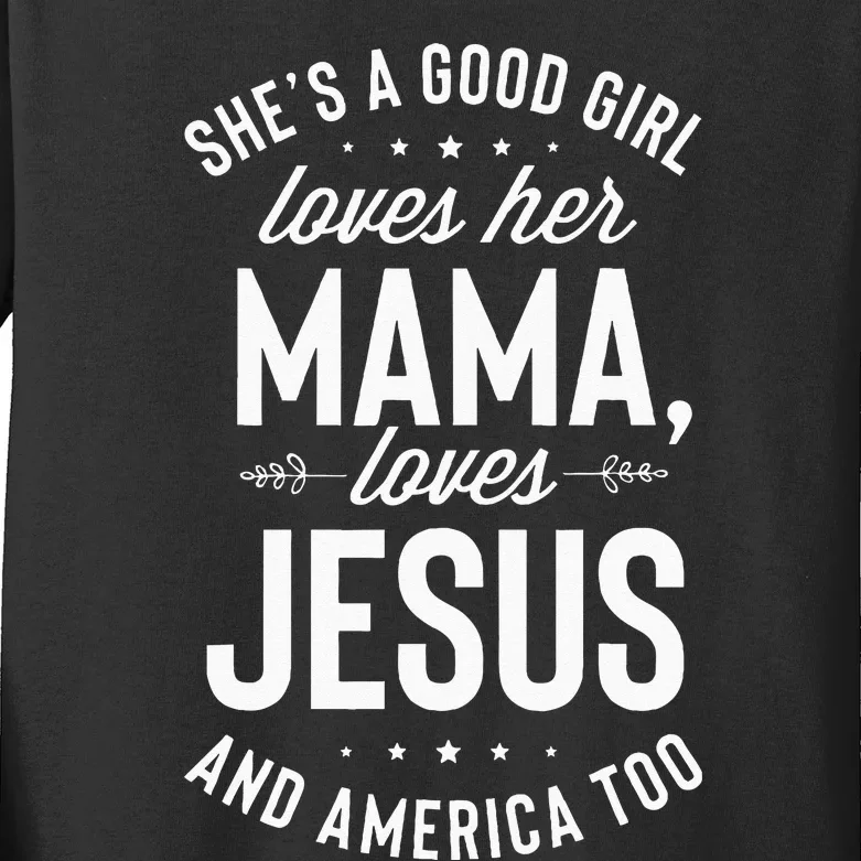 Shes A Good Girl Loves Her Mama Loves Jesus And America Too Kids Long Sleeve Shirt