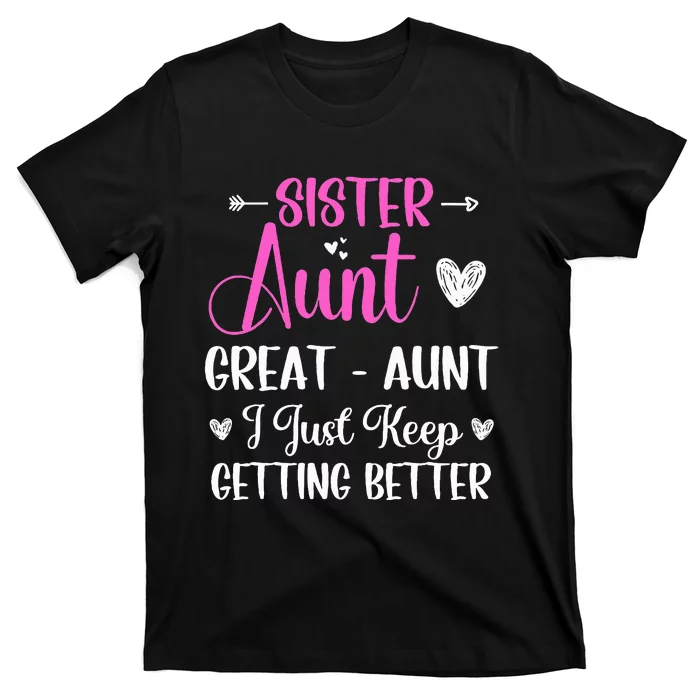 Sister aunt great aunt i just keep getting better new auntie T-Shirt