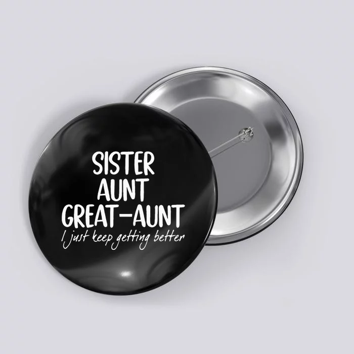 sister aunt greataunt i just keep getting better Button