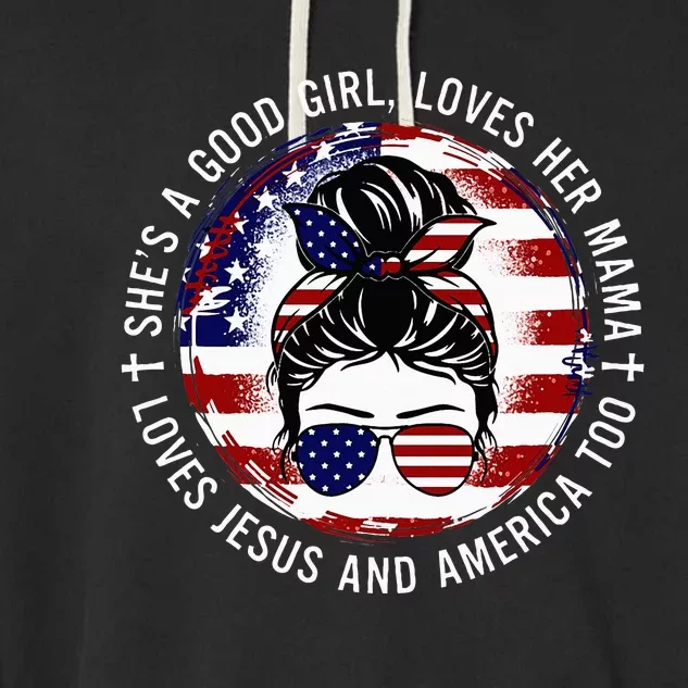 SheS A Good Girl Loves Her Mama Jesus America Too Messy Bun Garment-Dyed Fleece Hoodie