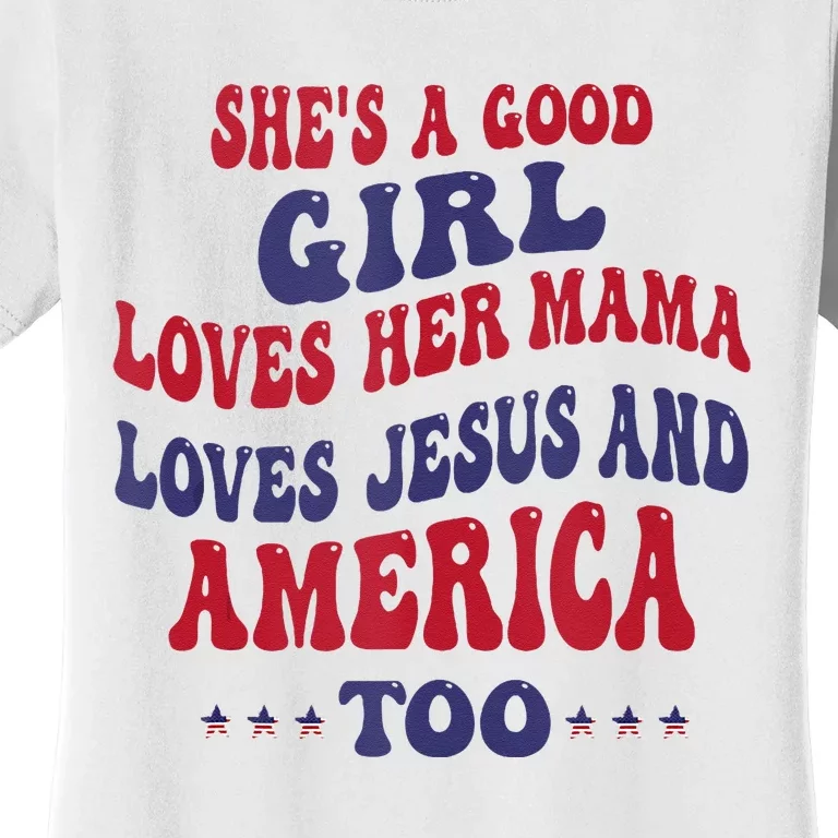 Shes A Good Girl Loves Her Mama Loves Jesus And America Too Women's T-Shirt