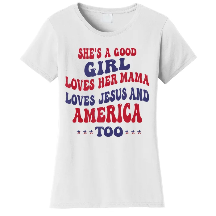 Shes A Good Girl Loves Her Mama Loves Jesus And America Too Women's T-Shirt