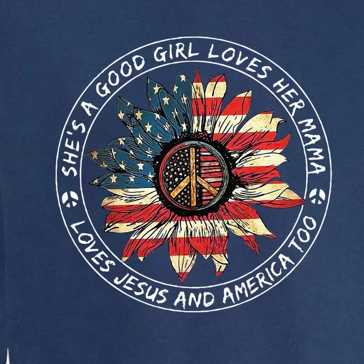 SheS A Good Girl Loves Her Mama Loves Jesus And America Too Garment-Dyed Sweatshirt