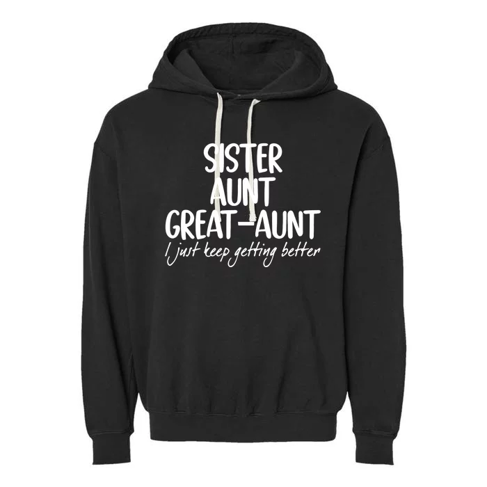 Sister Aunt Great Aunt I Just Keep Getting Better Garment-Dyed Fleece Hoodie