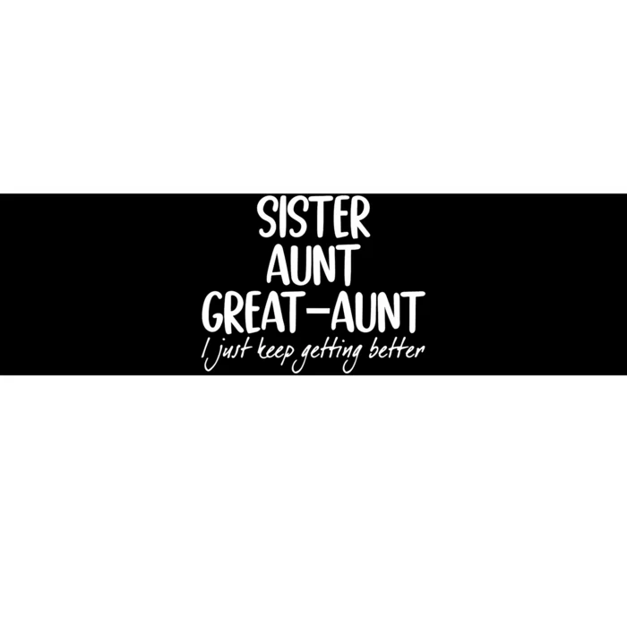 Sister Aunt Great Aunt I Just Keep Getting Better Bumper Sticker