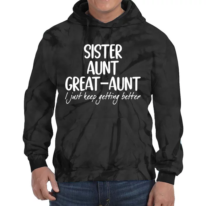 Sister Aunt Great Aunt I Just Keep Getting Better Tie Dye Hoodie