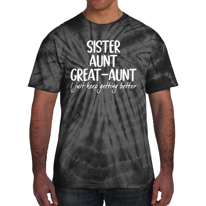 Sister Aunt Great Aunt I Just Keep Getting Better Tie-Dye T-Shirt