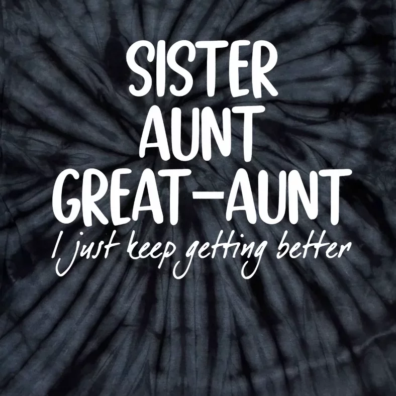 Sister Aunt Great Aunt I Just Keep Getting Better Tie-Dye T-Shirt