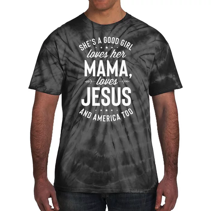 Shes A Good Girl Loves Her Mama Loves Jesus And America Too Tie-Dye T-Shirt