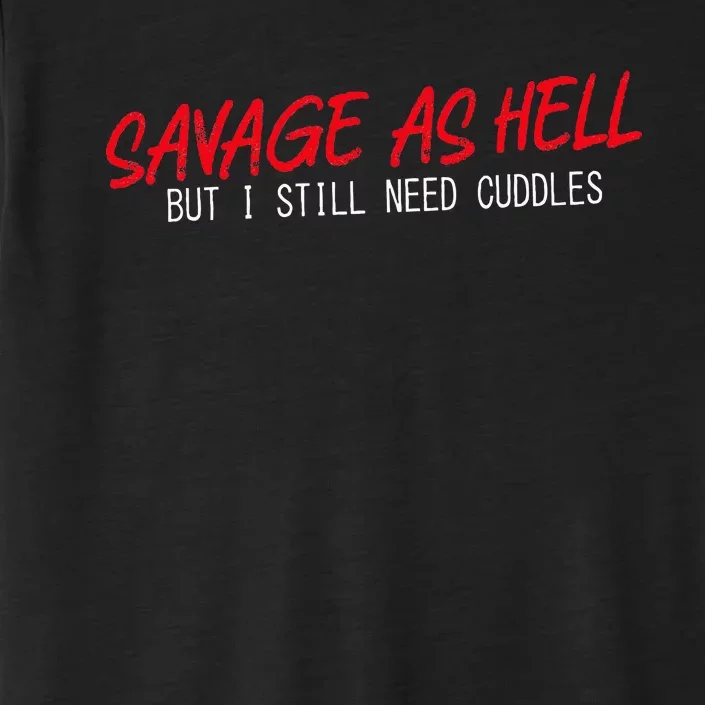 Savage As Hell But I Still Need Cuddles Apparel ChromaSoft Performance T-Shirt