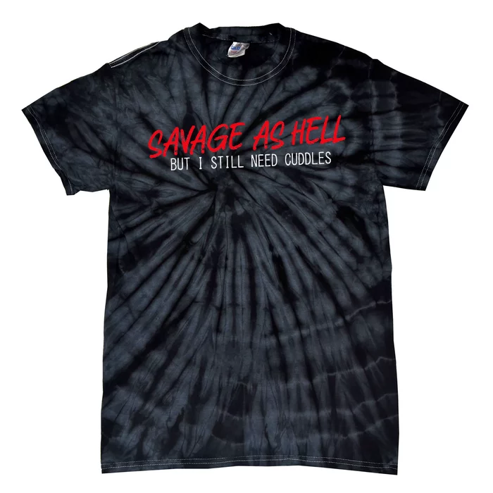 Savage As Hell But I Still Need Cuddles Apparel Tie-Dye T-Shirt