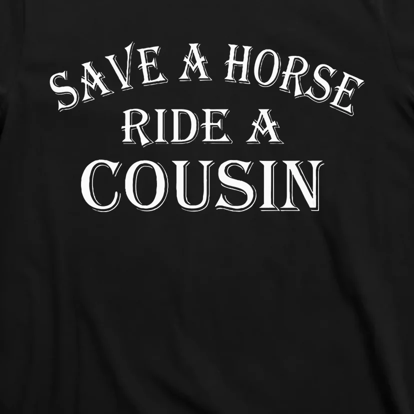 Save A Horse Ride A Cousin Hillbilly Redneck Southern Joke T-Shirt