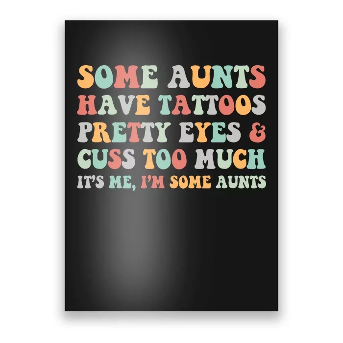 Some Aunts Have Tattoos Pretty Eyes Cuss Too Much ItS Me IM Some Aunts Poster