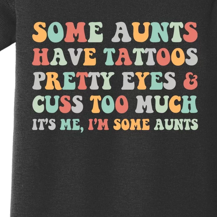 Some Aunts Have Tattoos Pretty Eyes Cuss Too Much ItS Me IM Some Aunts Baby Bodysuit