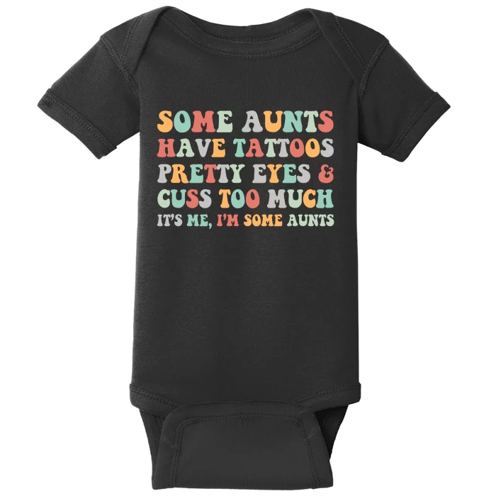 Some Aunts Have Tattoos Pretty Eyes Cuss Too Much ItS Me IM Some Aunts Baby Bodysuit