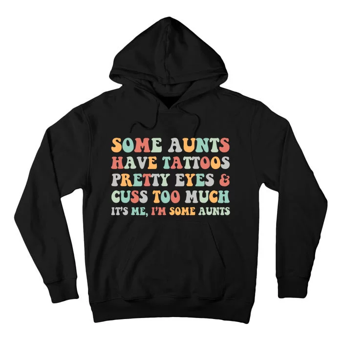 Some Aunts Have Tattoos Pretty Eyes Cuss Too Much ItS Me IM Some Aunts Tall Hoodie