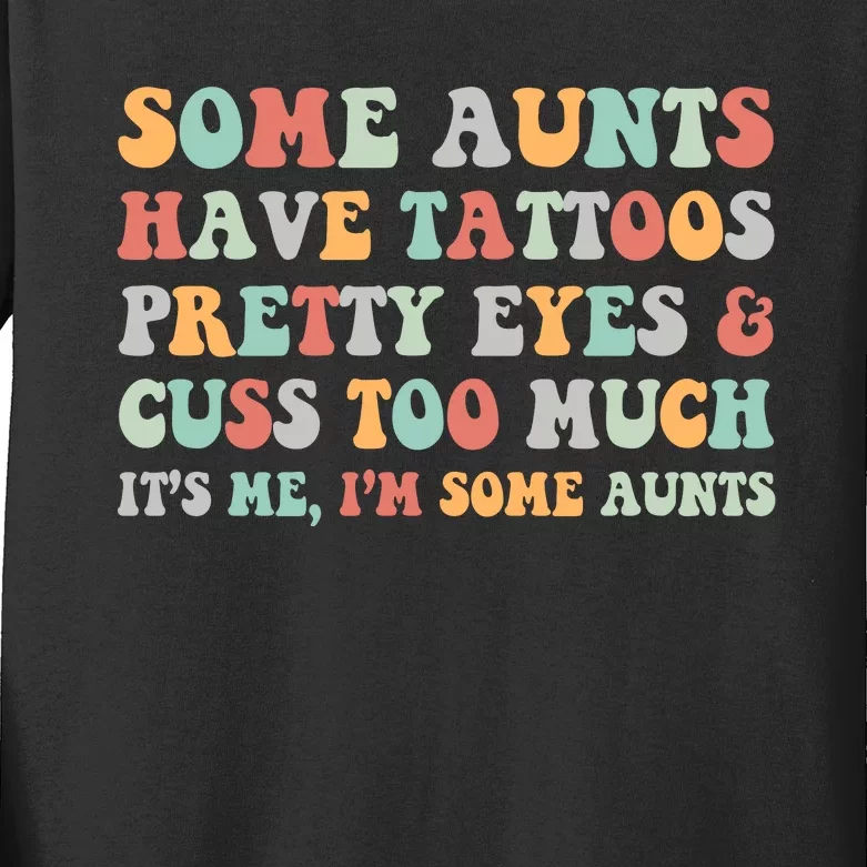 Some Aunts Have Tattoos Pretty Eyes Cuss Too Much ItS Me IM Some Aunts Kids Long Sleeve Shirt