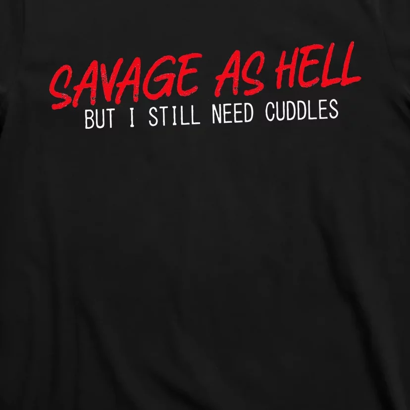 Savage As Hell But I Still Need Cuddles Apparel T-Shirt